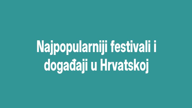 Najpopularniji festivali i događaji u Hrvatskoj
